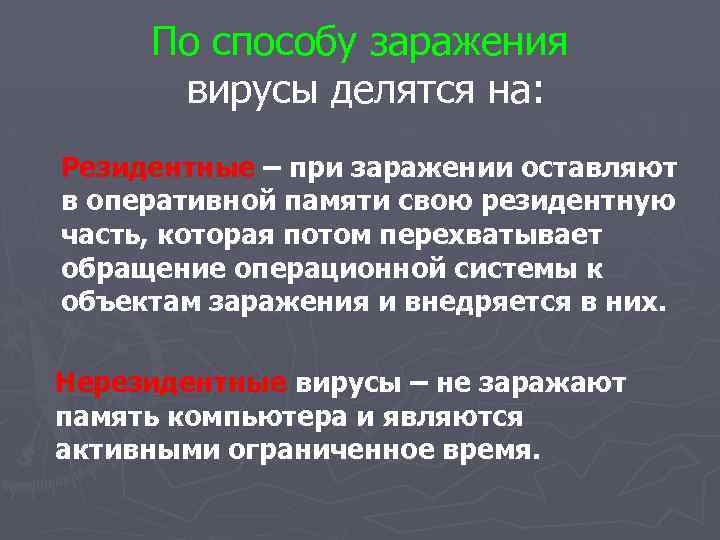 По способу заражения вирусы делятся на: Резидентные – при заражении оставляют в оперативной памяти