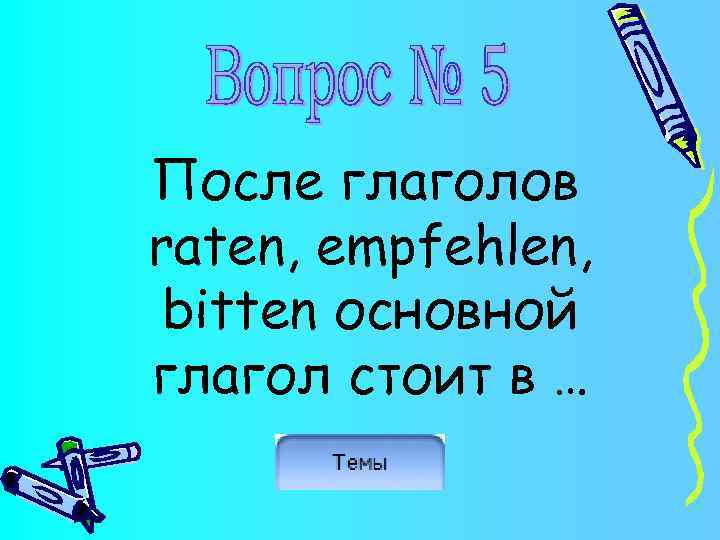 После глаголов raten, empfehlen, bitten основной глагол стоит в … 