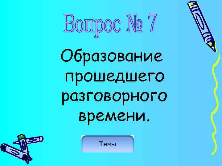 Образование прошедшего разговорного времени. 