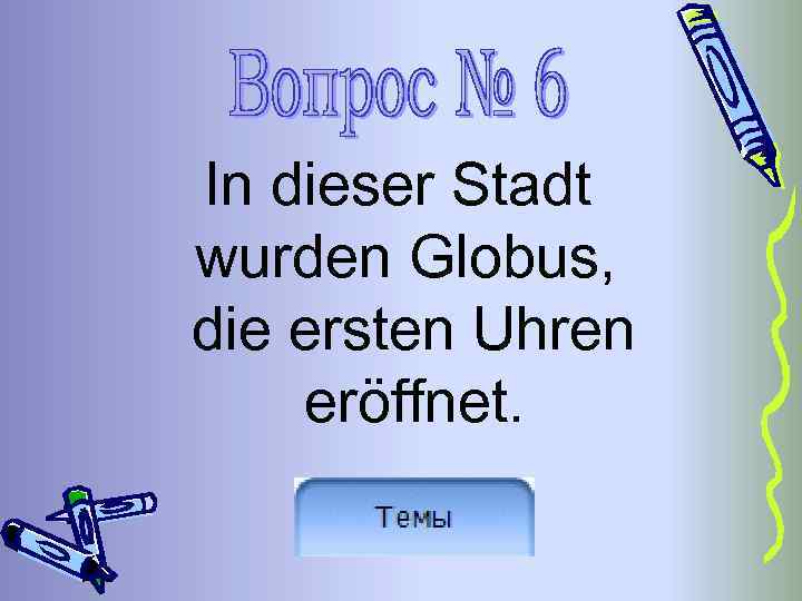 In dieser Stadt wurden Globus, die ersten Uhren eröffnet. 