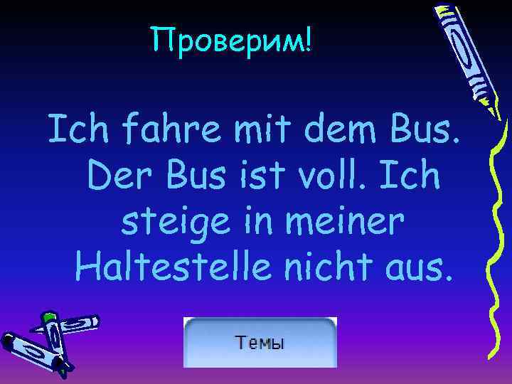 Проверим! Ich fahre mit dem Bus. Der Bus ist voll. Ich steige in meiner