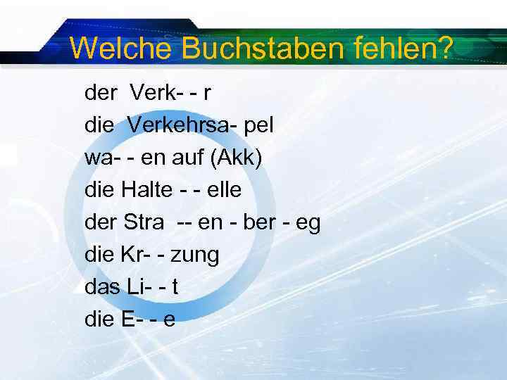 Welche Buchstaben fehlen? der Verk- - r die Verkehrsa- pel wa- - en auf