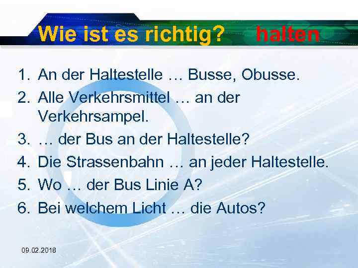 Wie ist es richtig? halten 1. An der Haltestelle … Busse, Obusse. 2. Alle