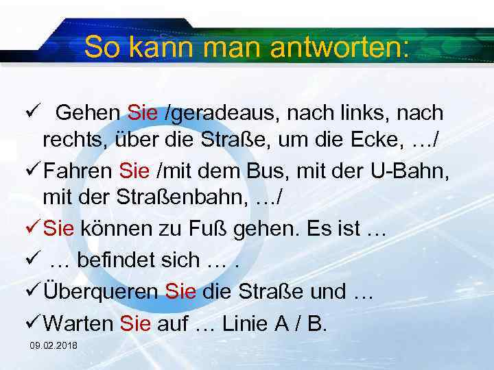 So kann man antworten: ü Gehen Sie /geradeaus, nach links, nach rechts, über die