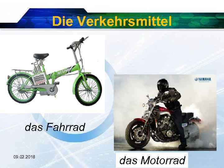 Die Verkehrsmittel das Fahrrad 09. 02. 2018 das Motorrad 