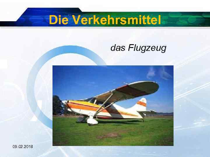 Die Verkehrsmittel das Flugzeug 09. 02. 2018 