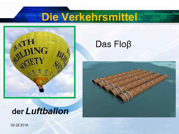 Die Verkehrsmittel Das Floβ der Luftballon 09. 02. 2018 