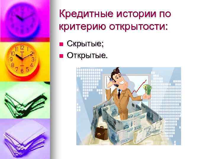 Кредитные истории по критерию открытости: n n Скрытые; Открытые. 