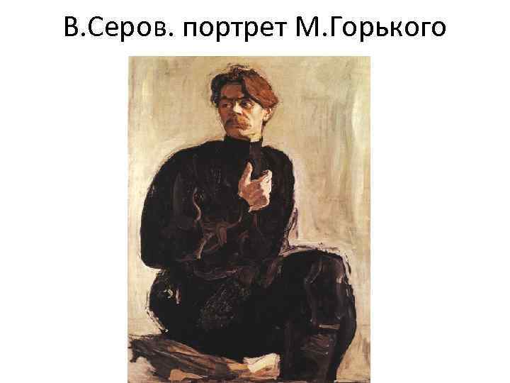 В. Серов. портрет М. Горького 