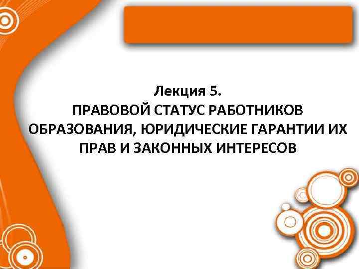 Лекция 5. ПРАВОВОЙ СТАТУС РАБОТНИКОВ ОБРАЗОВАНИЯ, ЮРИДИЧЕСКИЕ ГАРАНТИИ ИХ ПРАВ И ЗАКОННЫХ ИНТЕРЕСОВ 