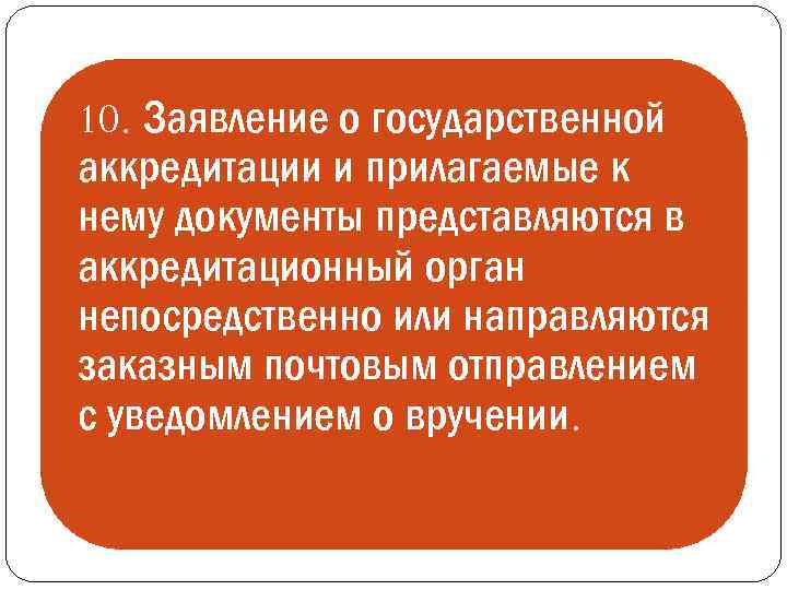 10. Заявление о государственной аккредитации и прилагаемые к нему документы представляются в аккредитационный орган