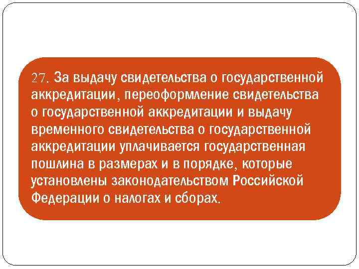 27. За выдачу свидетельства о государственной аккредитации, переоформление свидетельства о государственной аккредитации и выдачу