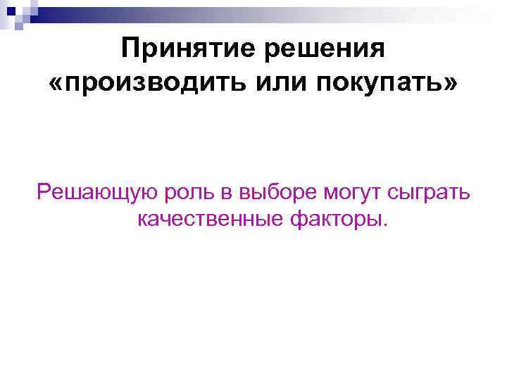 Принятие решения «производить или покупать» Решающую роль в выборе могут сыграть качественные факторы. 
