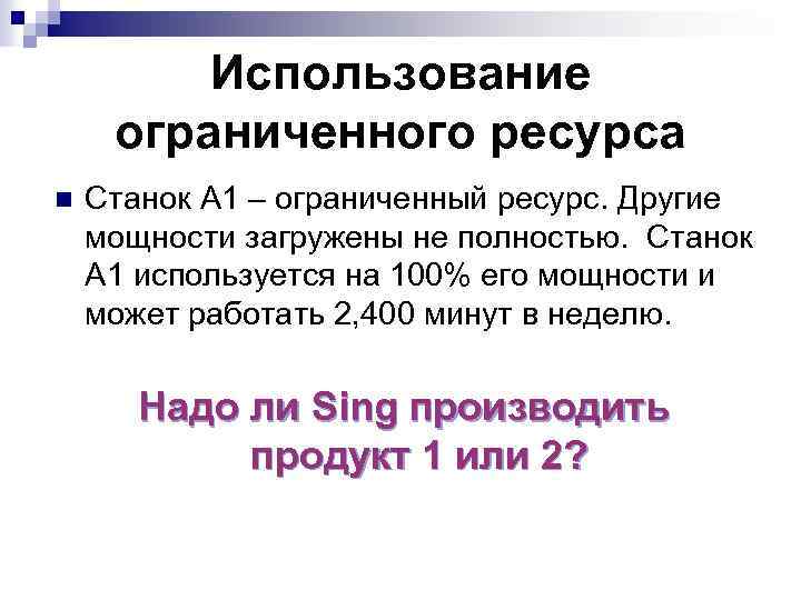 Использование ограниченного ресурса n Станок A 1 – ограниченный ресурс. Другие мощности загружены не