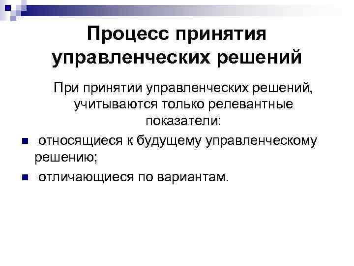 Процесс принятия управленческих решений n n При принятии управленческих решений, учитываются только релевантные показатели: