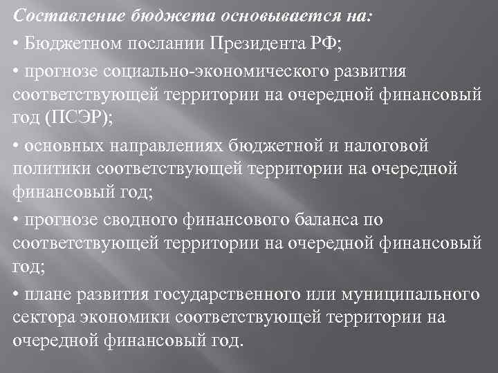 Составление бюджета основывается на: • Бюджетном послании Президента РФ; • прогнозе социально-экономического развития соответствующей