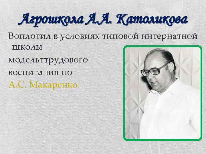 Агрошкола А. А. Католикова Воплотил в условиях типовой интернатной школы модельттрудового воспитания по А.