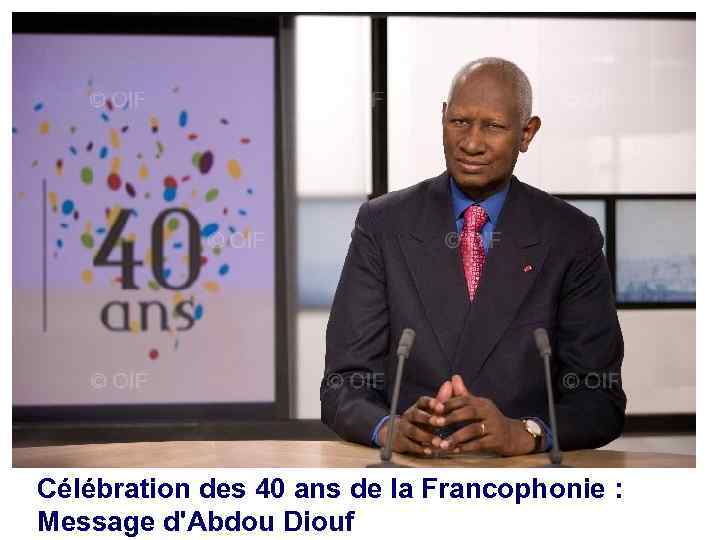 Célébration des 40 ans de la Francophonie : Message d'Abdou Diouf 