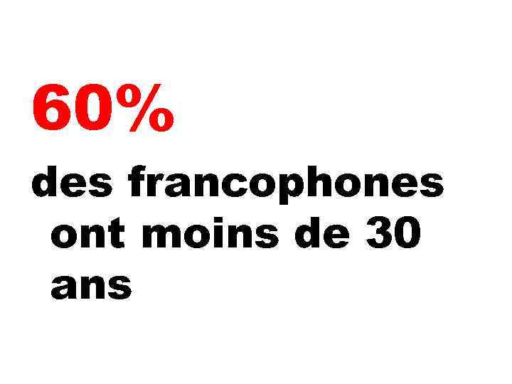 60% des francophones ont moins de 30 ans 