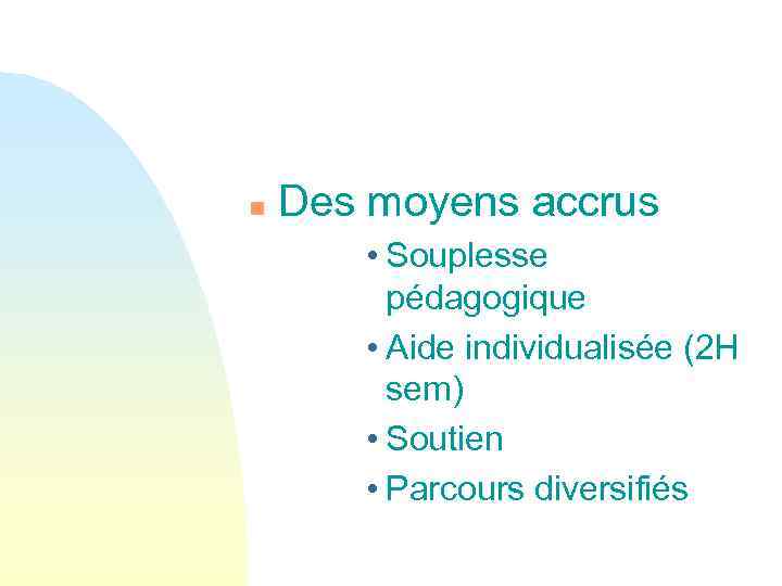 n Des moyens accrus • Souplesse pédagogique • Aide individualisée (2 H sem) •