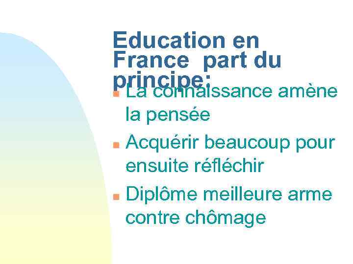 Education en France part du principe: n La connaissance amène la pensée n Acquérir