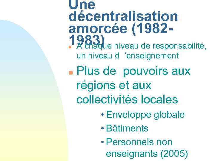 Une décentralisation amorcée (19821983) A chaque niveau de responsabilité, n un niveau d ’enseignement