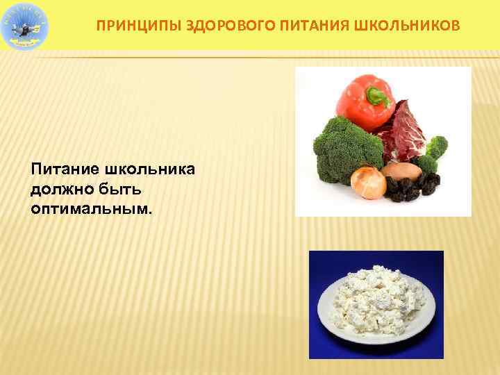 ПРИНЦИПЫ ЗДОРОВОГО ПИТАНИЯ ШКОЛЬНИКОВ Питание школьника должно быть оптимальным. 