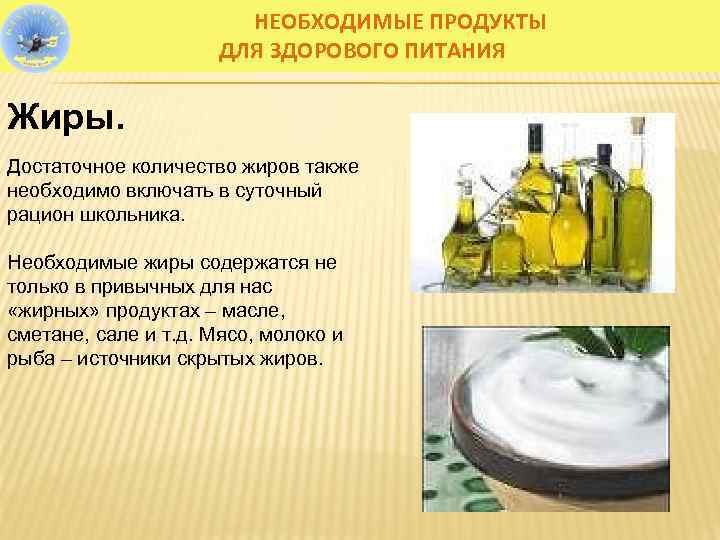 НЕОБХОДИМЫЕ ПРОДУКТЫ ДЛЯ ЗДОРОВОГО ПИТАНИЯ Жиры. Достаточное количество жиров также необходимо включать в суточный