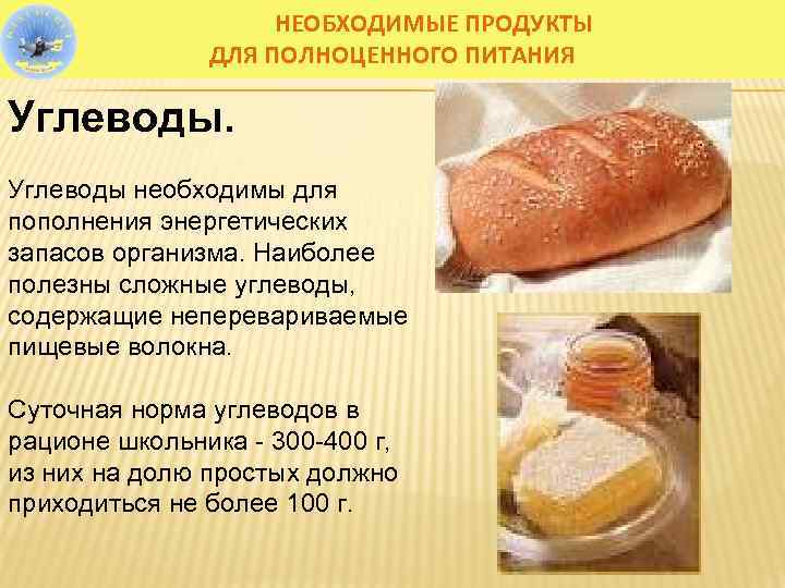 НЕОБХОДИМЫЕ ПРОДУКТЫ ДЛЯ ПОЛНОЦЕННОГО ПИТАНИЯ Углеводы необходимы для пополнения энергетических запасов организма. Наиболее полезны
