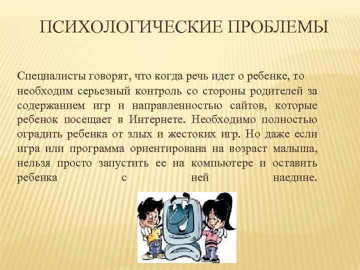 ПСИХОЛОГИЧЕСКИЕ ПРОБЛЕМЫ Специалисты говорят, что когда речь идет о ребенке, то необходим серьезный контроль
