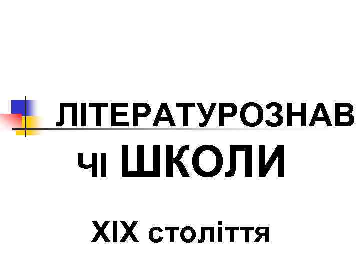  ЛІТЕРАТУРОЗНАВ ЧІ ШКОЛИ ХІХ століття 