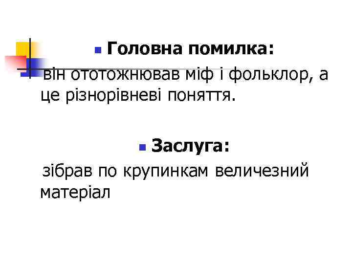 Головна помилка: він ототожнював міф і фольклор, а це різнорівневі поняття. n Заслуга: зібрав