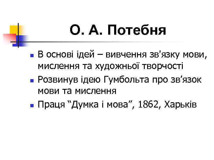 О. А. Потебня n n n В основі ідей – вивчення зв'язку мови, мислення