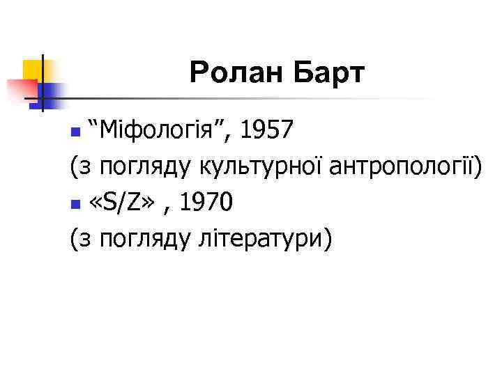 Ролан Барт “Міфологія”, 1957 (з погляду культурної антропології) n «S/Z» , 1970 (з погляду