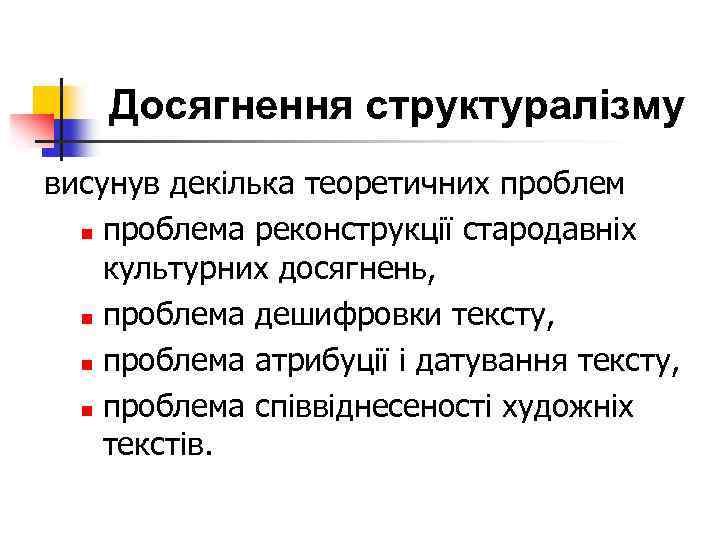 Досягнення структуралізму висунув декілька теоретичних проблем n проблема реконструкції стародавніх культурних досягнень, n проблема