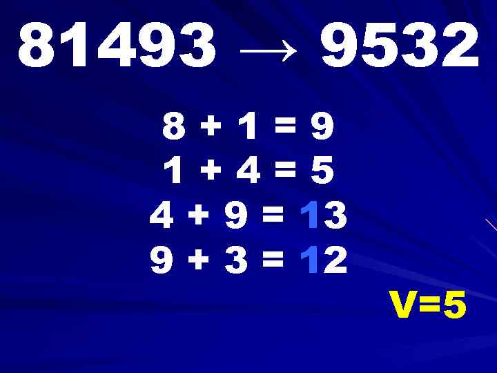 81493 → 9532 8+1=9 1+4=5 4 + 9 = 13 9 + 3 =