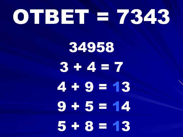 ОТВЕТ = 7343 34958 3+4=7 4 + 9 = 13 9 + 5 =