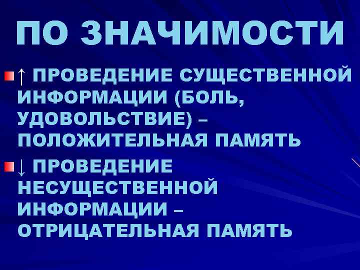 ПО ЗНАЧИМОСТИ ↑ ПРОВЕДЕНИЕ СУЩЕСТВЕННОЙ ИНФОРМАЦИИ (БОЛЬ, УДОВОЛЬСТВИЕ) – ПОЛОЖИТЕЛЬНАЯ ПАМЯТЬ ↓ ПРОВЕДЕНИЕ НЕСУЩЕСТВЕННОЙ