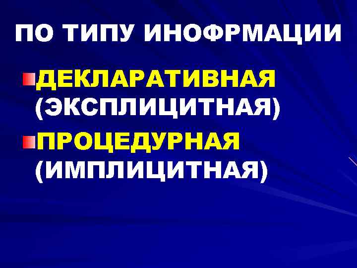 ПО ТИПУ ИНОФРМАЦИИ ДЕКЛАРАТИВНАЯ (ЭКСПЛИЦИТНАЯ) ПРОЦЕДУРНАЯ (ИМПЛИЦИТНАЯ) 