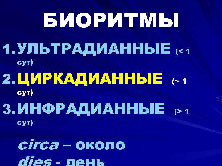 БИОРИТМЫ 1. УЛЬТРАДИАННЫЕ (< 1 сут) 2. ЦИРКАДИАННЫЕ (~ 1 сут) 3. ИНФРАДИАННЫЕ сут)