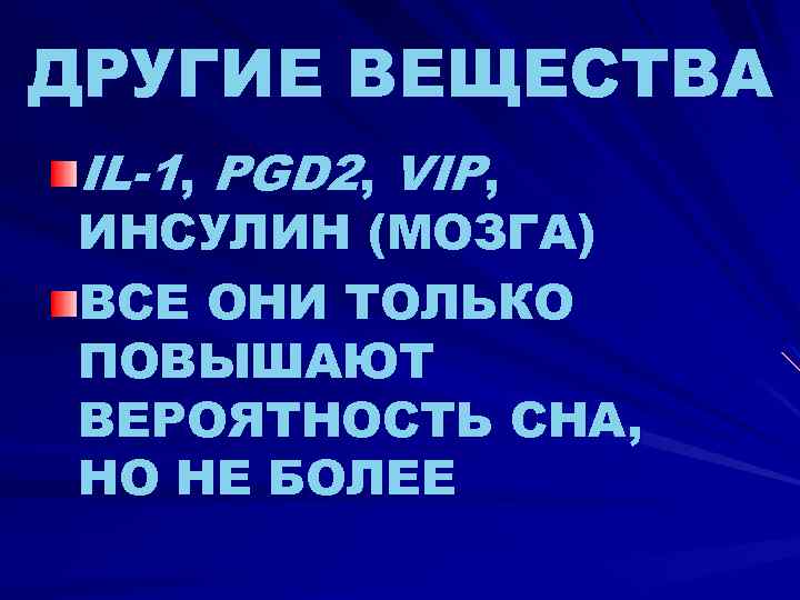 ДРУГИЕ ВЕЩЕСТВА IL-1, PGD 2, VIP, ИНСУЛИН (МОЗГА) ВСЕ ОНИ ТОЛЬКО ПОВЫШАЮТ ВЕРОЯТНОСТЬ СНА,