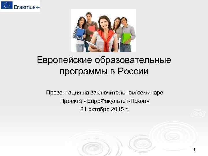 Европейские образовательные программы в России Презентация на заключительном семинаре Проекта «Евро. Факультет-Псков» 21 октября