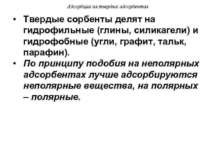 Адсорбция на твердых адсорбентах • Твердые сорбенты делят на гидрофильные (глины, силикагели) и гидрофобные