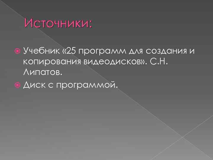 Источники: Учебник « 25 программ для создания и копирования видеодисков» . С. Н. Липатов.