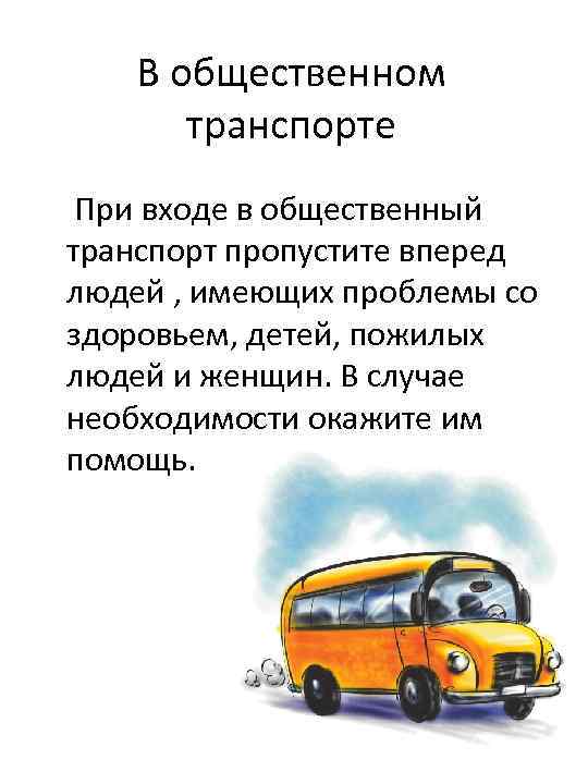 В общественном транспорте При входе в общественный транспорт пропустите вперед людей , имеющих проблемы