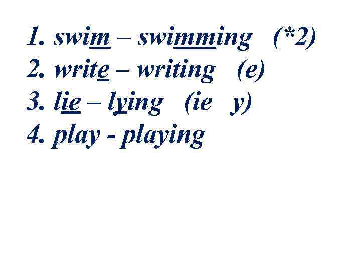 1. swim – swimming (*2) 2. write – writing (e) 3. lie – lying