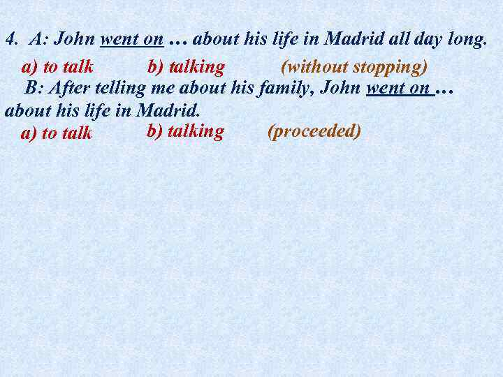 4. A: John went on … about his life in Madrid all day long.
