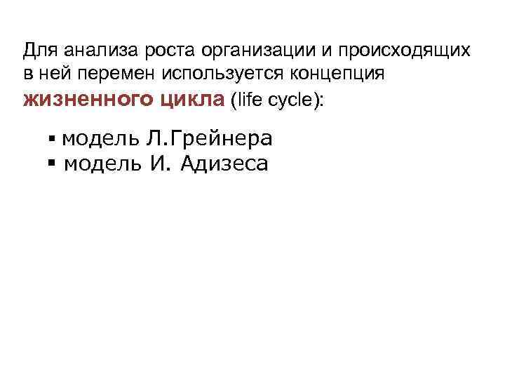 Для анализа роста организации и происходящих в ней перемен используется концепция жизненного цикла (life