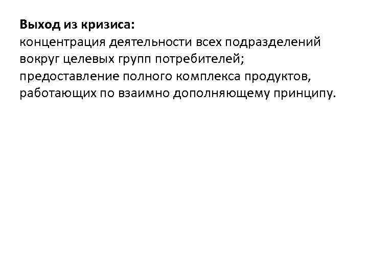 Выход из кризиса: концентрация деятельности всех подразделений вокруг целевых групп потребителей; предоставление полного комплекса