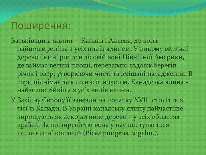 Поширення: Батьківщина ялини —Канада і Аляска, де вона — найпоширеніша з усіх видів ялинии.